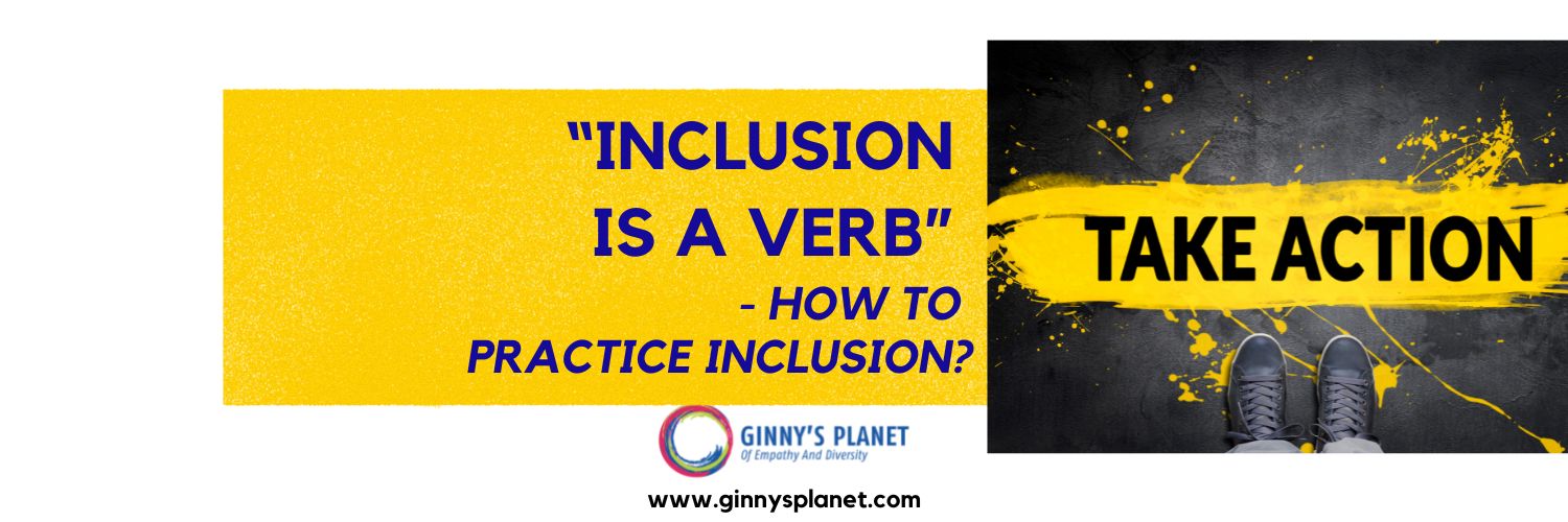 Take action. Inclusion is a verb. how to practice inclusion 
